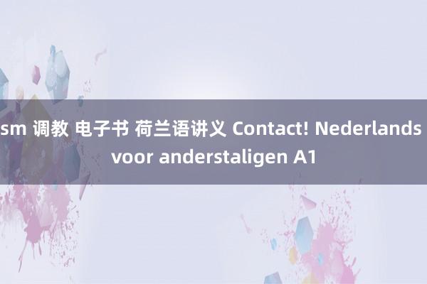 sm 调教 电子书 荷兰语讲义 Contact! Nederlands voor anderstaligen A1