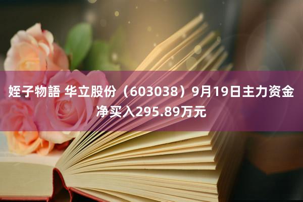 姪子物語 华立股份（603038）9月19日主力资金净买入295.89万元