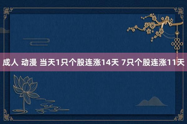 成人 动漫 当天1只个股连涨14天 7只个股连涨11天